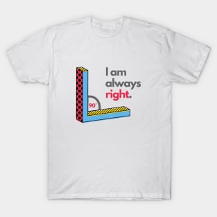 Right Angle I Am Always Right Funny Math Jokes T-Shirt